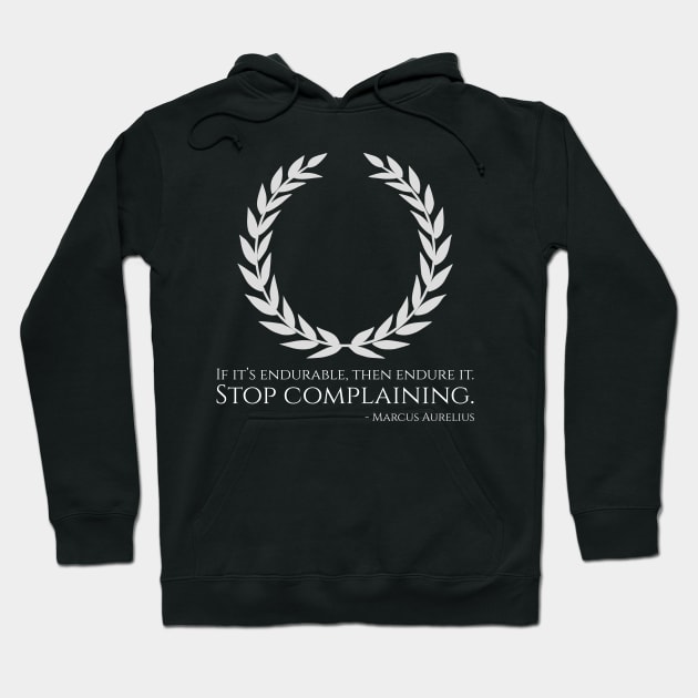 If it’s endurable, then endure it. Stop complaining. - Marcus Aurelius Hoodie by Styr Designs